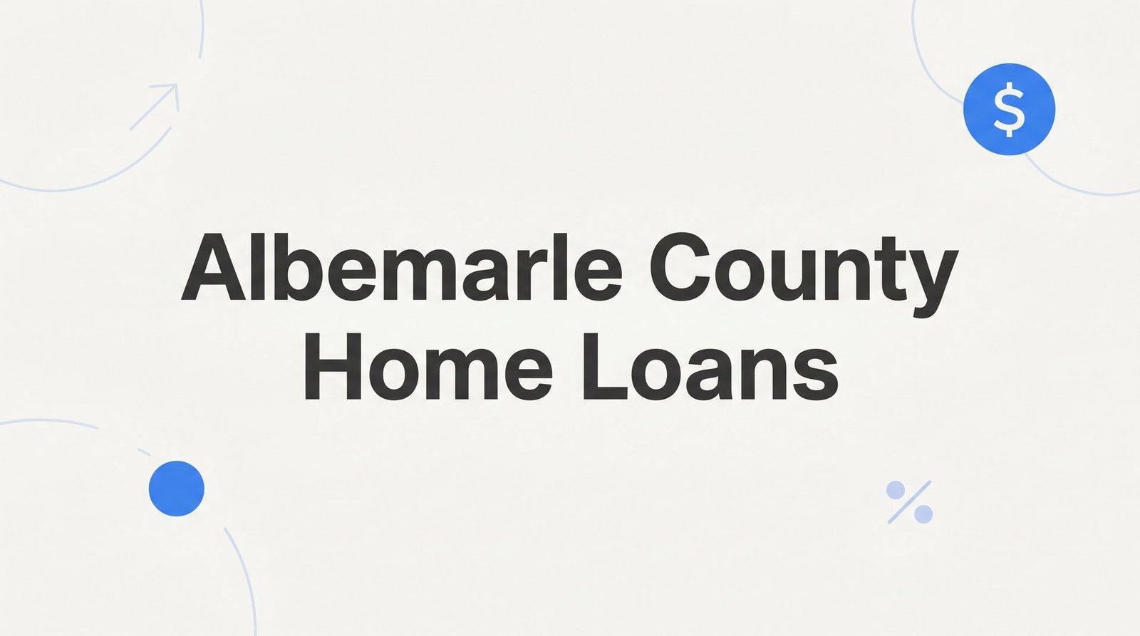 7 Proven Strategies to Win an Albemarle County Home Loan in 2026