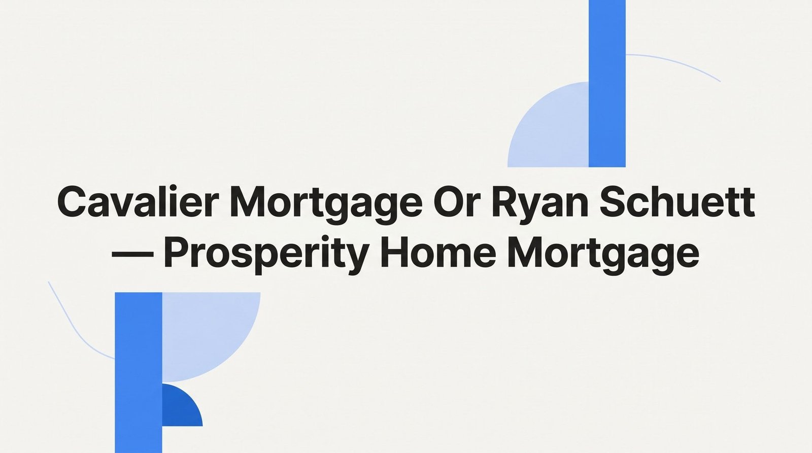 Cavalier Mortgage Charlottesville vs. Ryan Schuett at Prosperity Home Mortgage: 7 Ways an Independent Broker Wins for Charlottesville Homebuyers