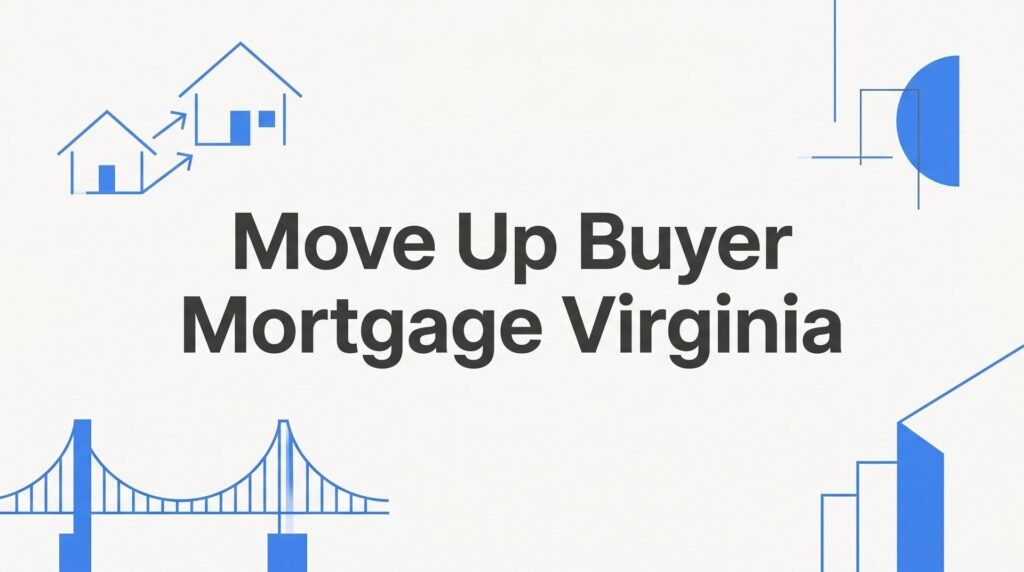 Move-Up Buyer Mortgage in Virginia: How to Upgrade Your Charlottesville Home Without Losing Your Mind (or Your Rate)