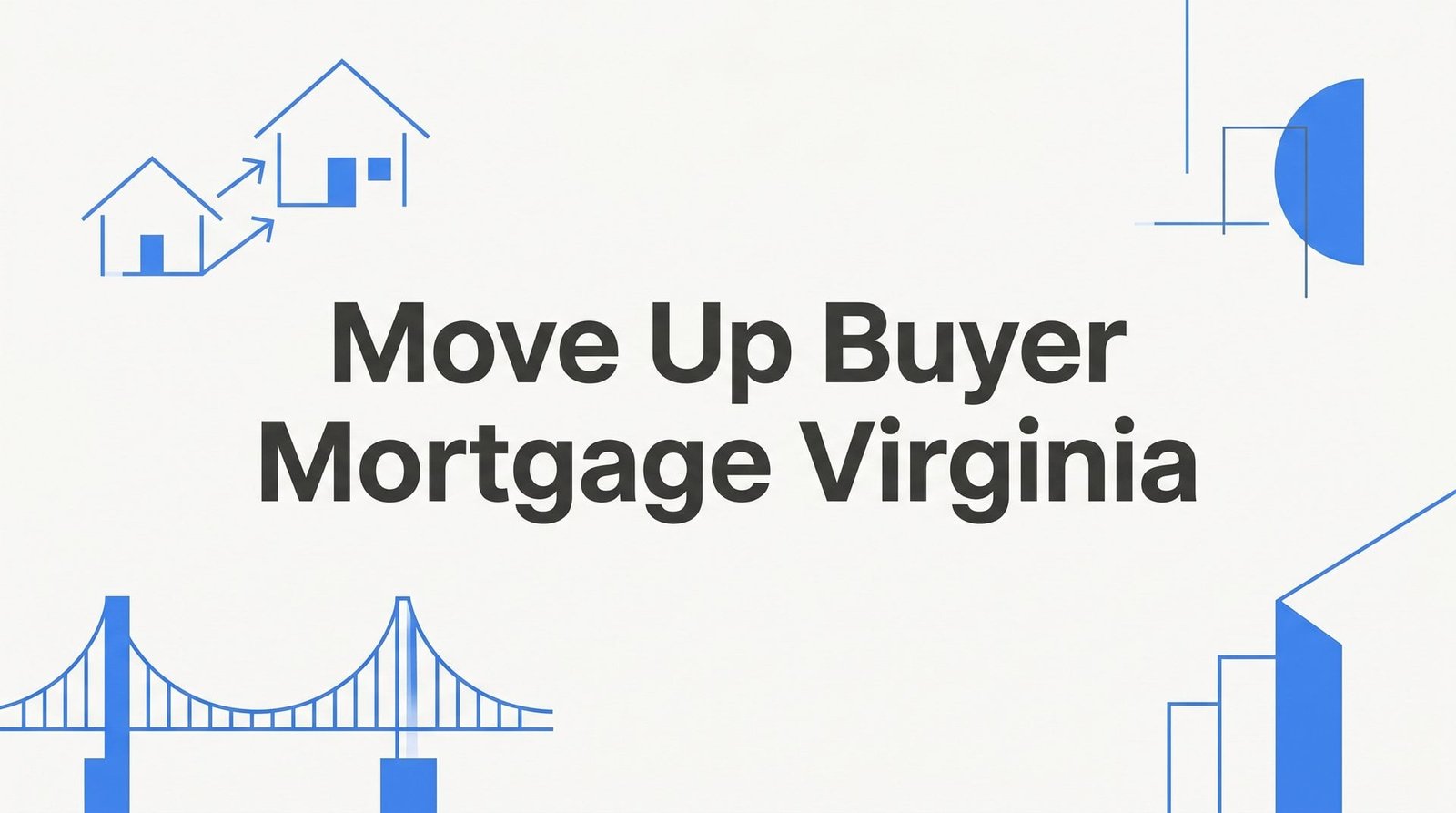 Move-Up Buyer Mortgage in Virginia: How to Upgrade Your Charlottesville Home Without Losing Your Mind (or Your Rate)